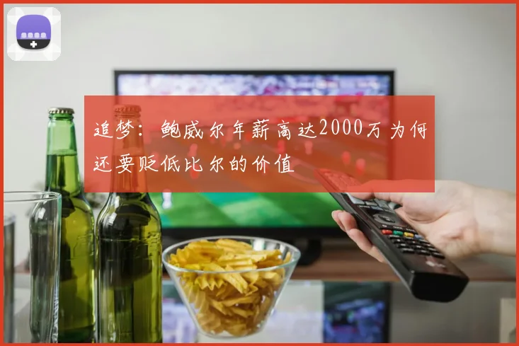 追梦：鲍威尔年薪高达2000万为何还要贬低比尔的价值