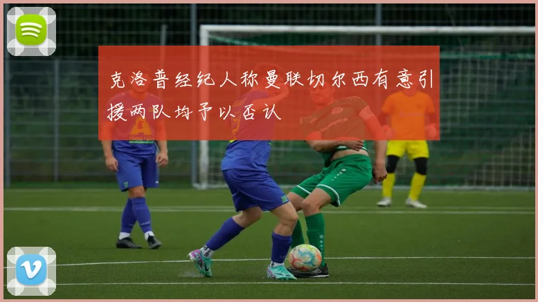 克洛普经纪人称曼联切尔西有意引援两队均予以否认