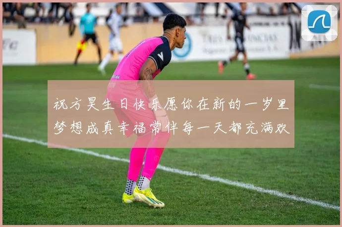 祝方昊生日快乐愿你在新的一岁里梦想成真幸福常伴每一天都充满欢笑